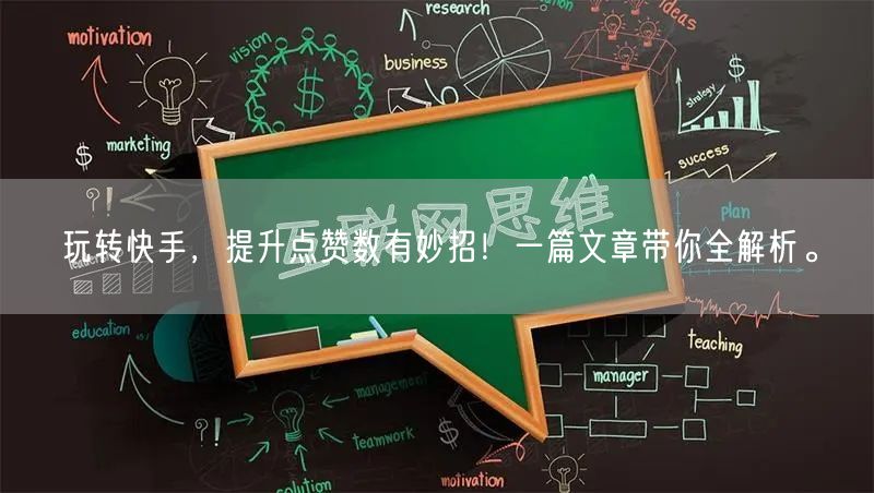 玩转快手，提升点赞数有妙招！一篇文章带你全解析。
