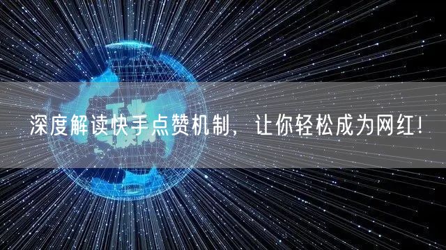深度解读快手点赞机制，让你轻松成为网红！