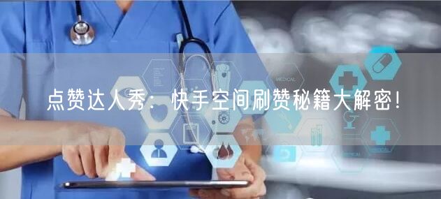 点赞达人秀：快手空间刷赞秘籍大解密！