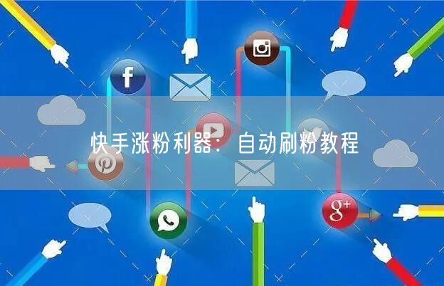 快手涨粉利器：自动刷粉教程