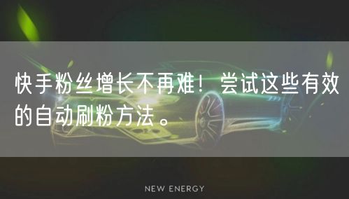 快手粉丝增长不再难！尝试这些有效的自动刷粉方法。