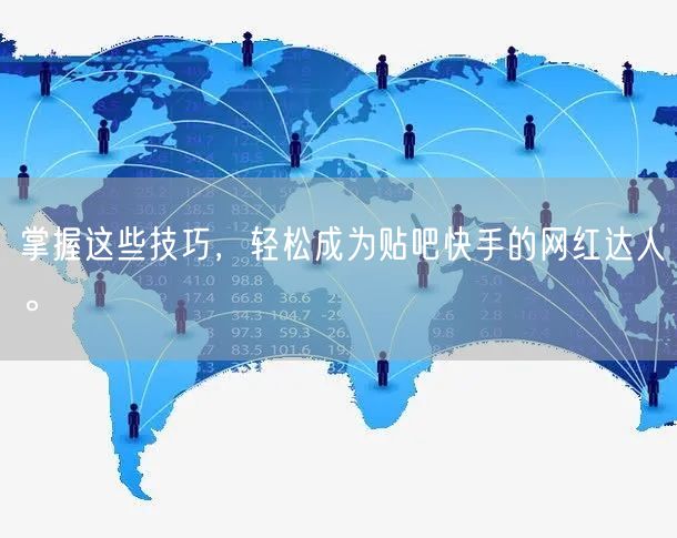 掌握这些技巧，轻松成为贴吧快手的网红达人。