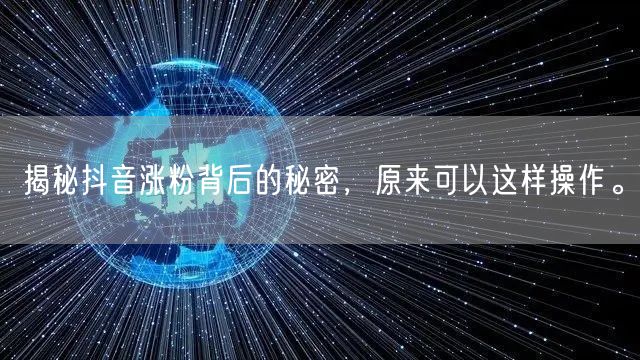 揭秘抖音涨粉背后的秘密，原来可以这样操作。