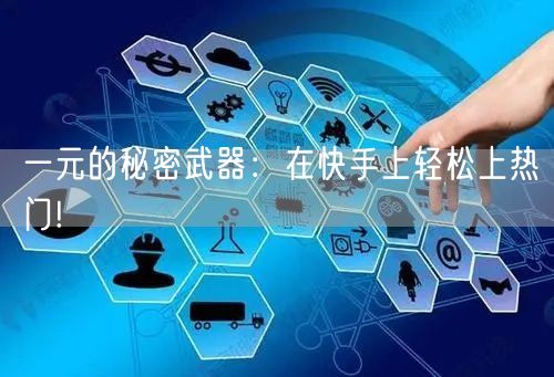 一元的秘密武器：在快手上轻松上热门!