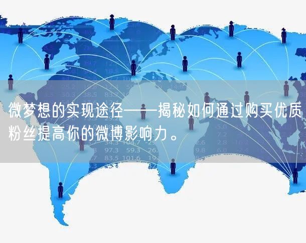 微梦想的实现途径——揭秘如何通过购买优质粉丝提高你的微博影响力。