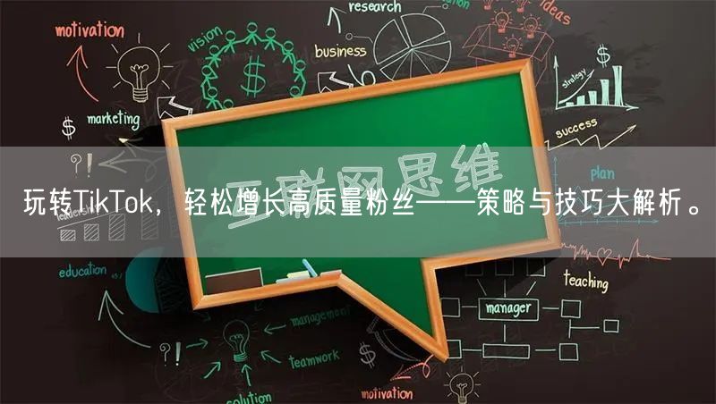 玩转TikTok，轻松增长高质量粉丝——策略与技巧大解析。