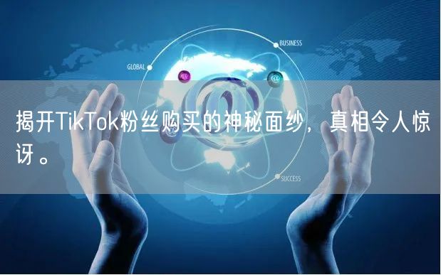 揭开TikTok粉丝购买的神秘面纱，真相令人惊讶。