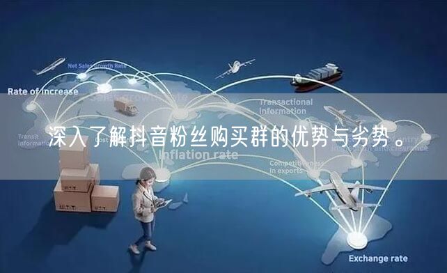深入了解抖音粉丝购买群的优势与劣势。