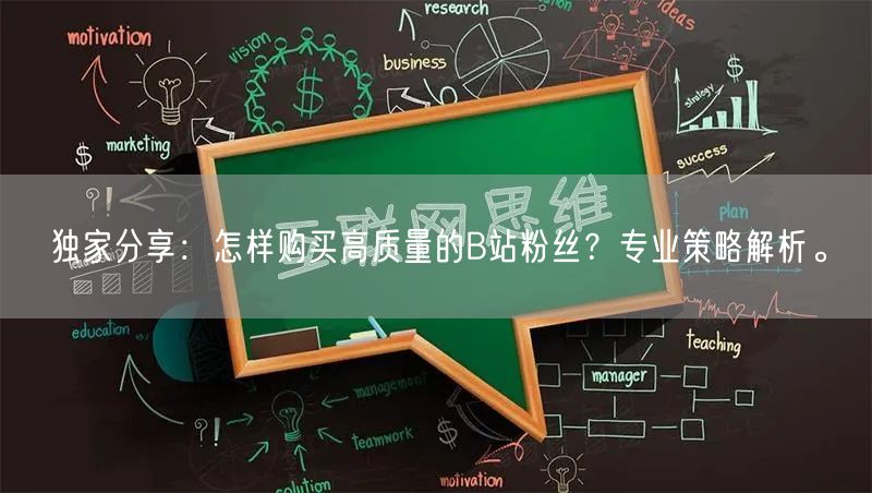 独家分享：怎样购买高质量的B站粉丝？专业策略解析。