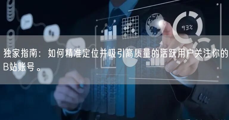 独家指南：如何精准定位并吸引高质量的活跃用户关注你的B站账号。