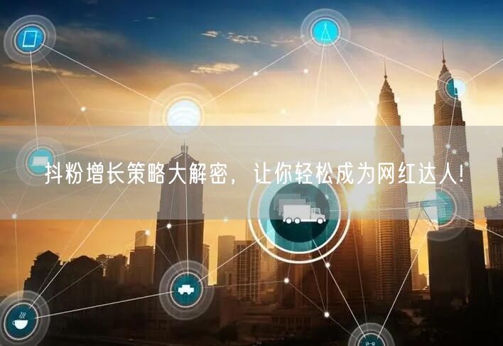 抖粉增长策略大解密，让你轻松成为网红达人!