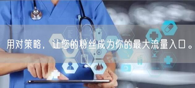 用对策略，让您的粉丝成为你的最大流量入口。