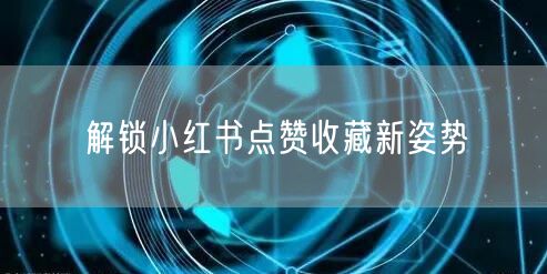 解锁小红书点赞收藏新姿势