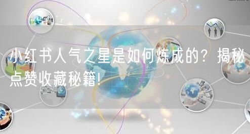 小红书人气之星是如何炼成的？揭秘点赞收藏秘籍!
