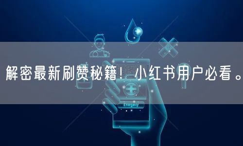 解密最新刷赞秘籍！小红书用户必看。