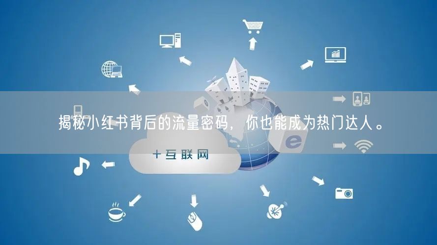 揭秘小红书背后的流量密码，你也能成为热门达人。