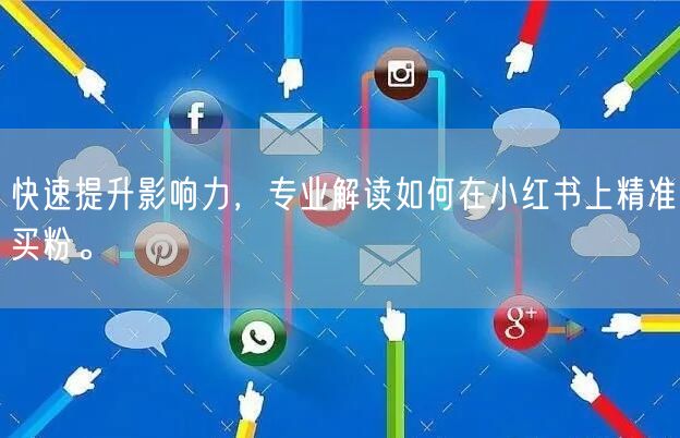 快速提升影响力，专业解读如何在小红书上精准买粉。