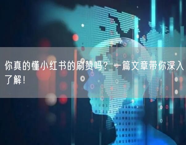 你真的懂小红书的刷赞吗？一篇文章带你深入了解！