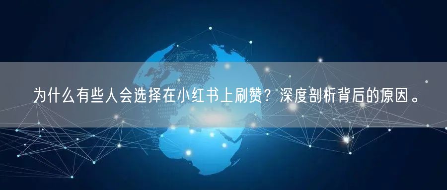 为什么有些人会选择在小红书上刷赞？深度剖析背后的原因。