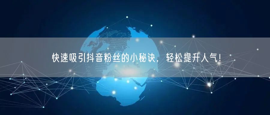 快速吸引抖音粉丝的小秘诀，轻松提升人气！