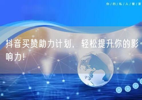 抖音买赞助力计划，轻松提升你的影响力！