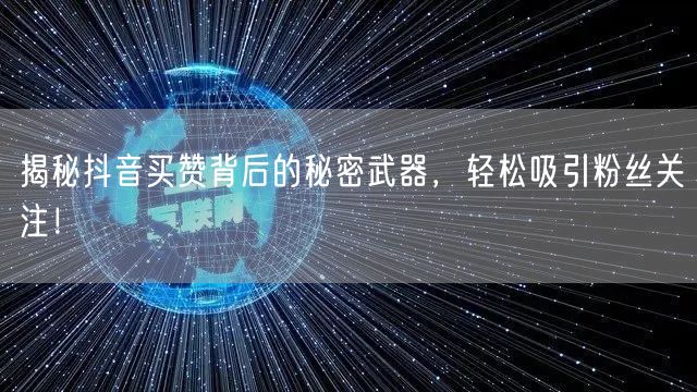 揭秘抖音买赞背后的秘密武器，轻松吸引粉丝关注！