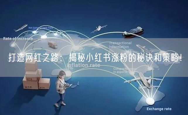 打造网红之路：揭秘小红书涨粉的秘诀和策略！