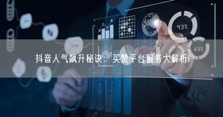 抖音人气飙升秘诀：买赞平台服务大解析!