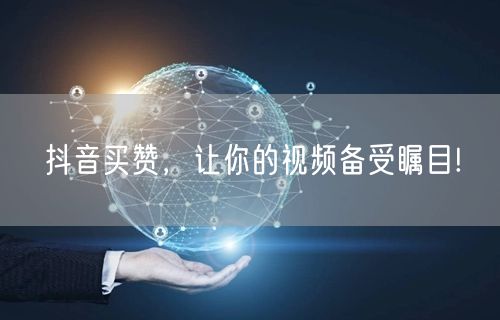 抖音买赞，让你的视频备受瞩目!