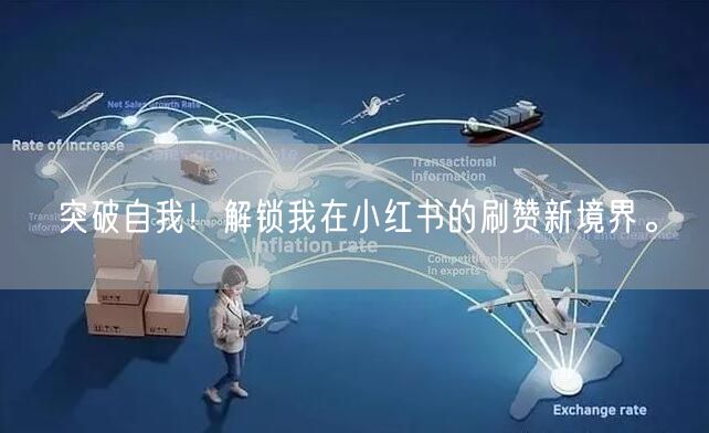 突破自我！解锁我在小红书的刷赞新境界。
