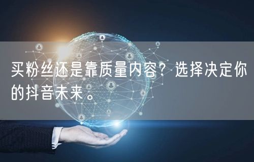 买粉丝还是靠质量内容？选择决定你的抖音未来。