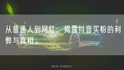 从普通人到网红：揭露抖音买粉的利弊与真相。
